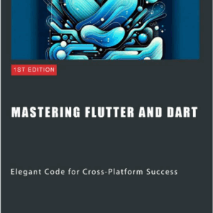 Hussain K. Mastering Flutter and Dart. Elegant Code...2024